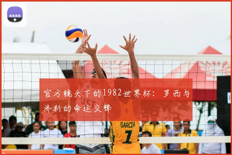 官方镜头下的1982世界杯：罗西与济科的命运交锋